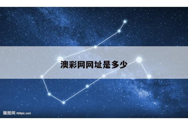 澳彩网网址是多少/澳彩网站准确资料查询大全